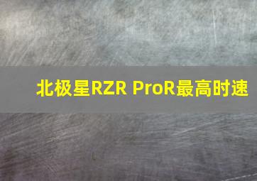 北极星RZR ProR最高时速